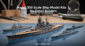Best 1-350 Scale Ship Model Kits for Detail Builders
