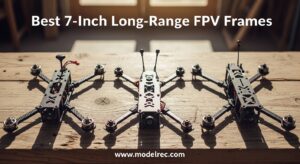 Best 7-Inch Long-Range FPV Frames