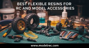 Best Flexible Resins for RC and Model Accessories