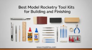 Best Model Rocketry Tool Kits for Building and Finishing