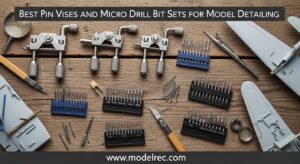 Best Pin Vises and Micro Drill Bit Sets for Model Detailing