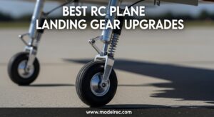 Best RC Plane Landing Gear Upgrades