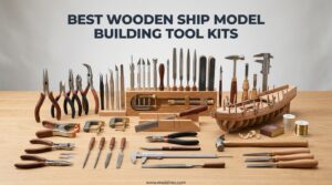 Best Wooden Ship Model Building Tool Kits
