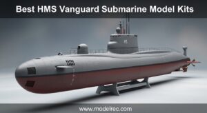 Best HMS Vanguard Submarine Model Kits