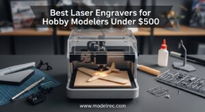 Best Laser Engravers for Hobby Modelers Under $500