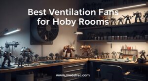 Best Ventilation Fans for Hobby Rooms