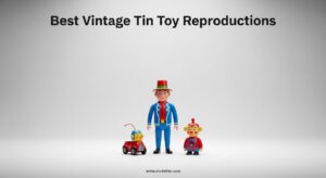 Best Vintage Tin Toy Reproductions
