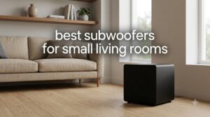 best subwoofers for small living rooms