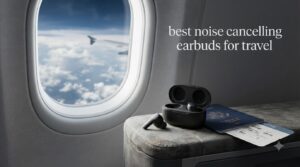 best noise cancelling earbuds for travel