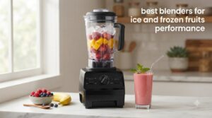 best blenders for ice and frozen fruits performance