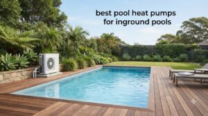 best pool heat pumps for inground pools