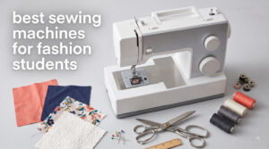 best sewing machines for fashion students