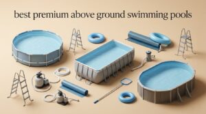 best premium above ground swimming pools