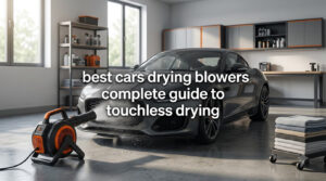 best cars drying blowers complete guide to touchless drying
